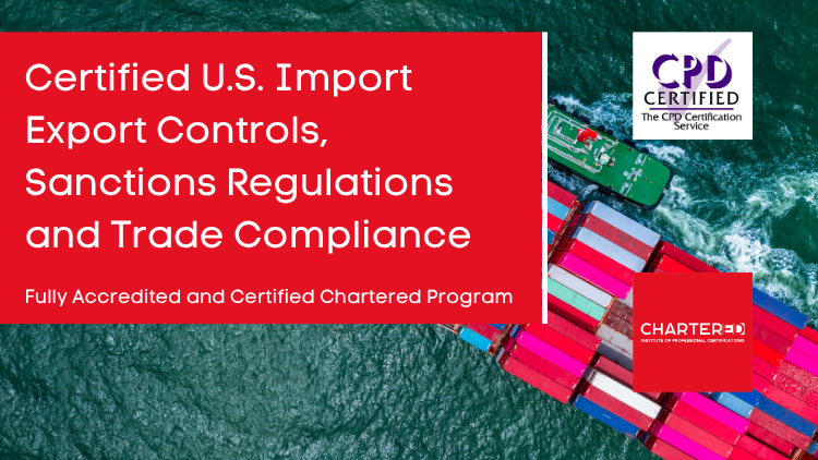 Certified U.S. Import Export Controls, Sanctions Regulations and Trade Compliance